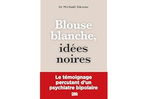 Blouse blanche, idées noires: Le témoignage percutant d’un psychiatre bipolaire