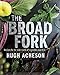 The Broad Fork: Recipes for the Wide World of Vegetables and Fruits: A Cookbook