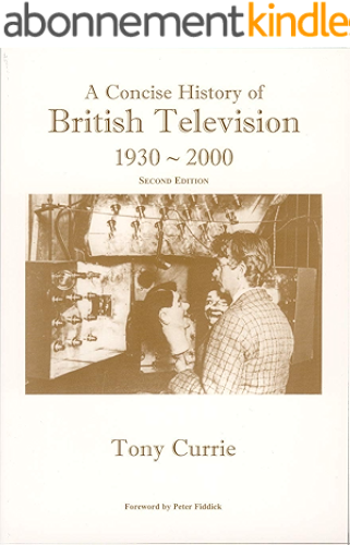 Download A CONCISE HISTORY OF BRITISH TELEVISION 1930-2000 - 70 Years of Key Developments (English Edition) PDF