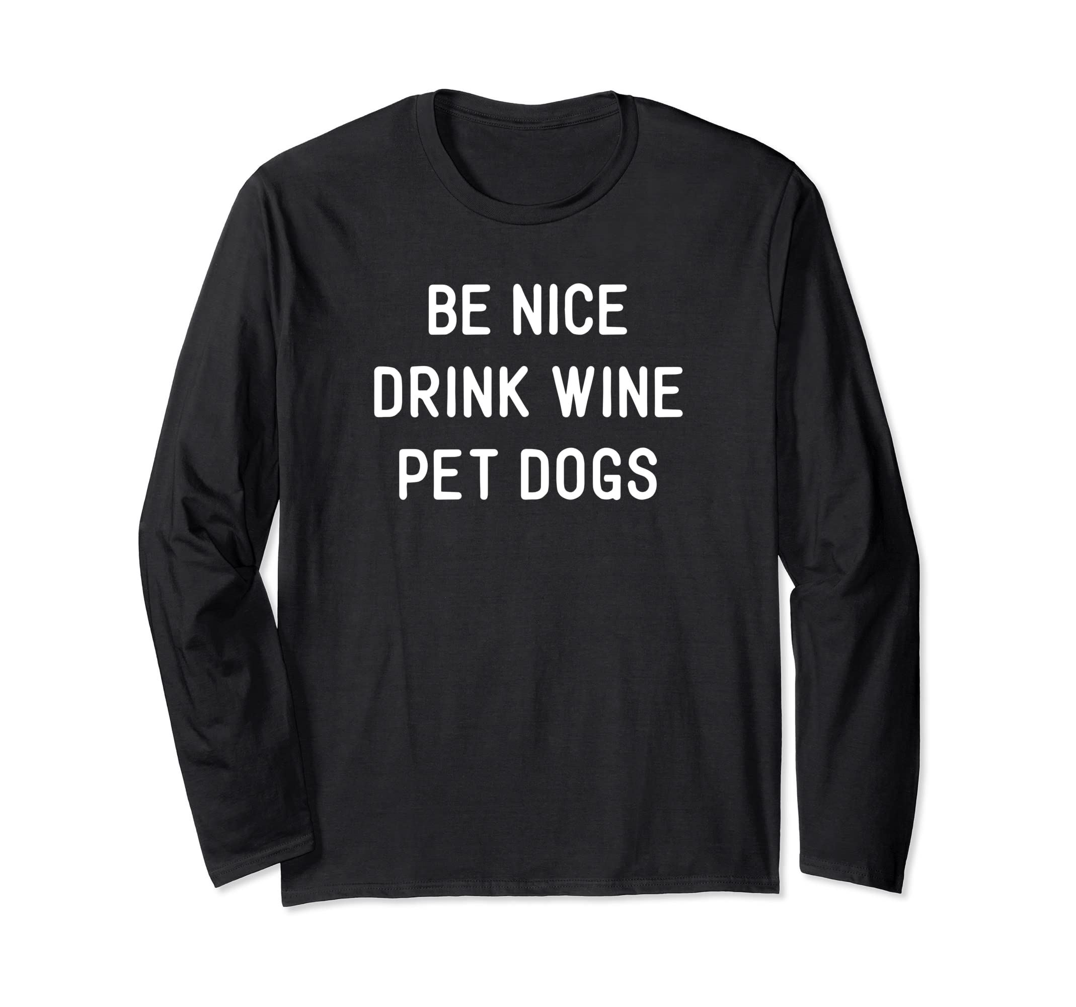 Be Nice Drink Wine Pet Dogs Funny Wine Dog Quote Saying Meme Long Sleeve T-Shirt