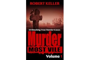 Murder Most Vile Volume 1: 18 Shocking True Crime Cases of Murder and Mayhem
