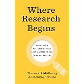 Where Research Begins: Choosing a Research Project That Matters to You (and the World) (Chicago Guides to Writing, Editing, and Publishing)