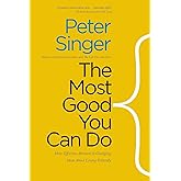 The Most Good You Can Do: How Effective Altruism Is Changing Ideas About Living Ethically