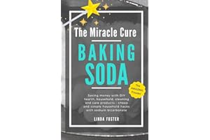 The Miracle Cure Baking Soda: Saving Money with DIY Health, Household, Cleaning and Skin Care Products - Simple Life Hacks with Sodium Bicarbonate Powder