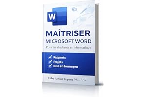 Maîtriser Microsoft Word pour les étudiants en informatique: De débutant à avancé – mise en forme, rapports, projets et produ