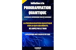 Initiation à la programmation quantique: Explorez les mystères de l'informatique du futur (French Edition)