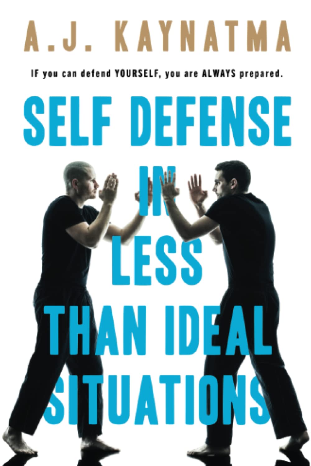 Self Defense In Less Than Ideal Situations Martial Arts Techniques Easily Learnt And Applied By Men Women And Children Of Any Age Kaynatma A J Amazon Com Books