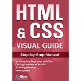 HTML &amp; CSS Visual Guide: Step By Step Manual for Complete Beginners with Zero Coding Experience to Build Stunning Websites from Scratch (Digital Skill Development Series by D-Libro (2025))
