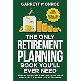 The Only Retirement Planning Book You'll Ever Need: Your Guide To A Stress-Free Retirement - Achieve Financial Freedom, Make Your Money Last, & Savor Life After Work (Wealth Strategy)