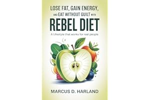 Lose Fat, Gain Energy, and Eat Without Guilt with The Rebel Diet: A Lifestyle That Works for Real People