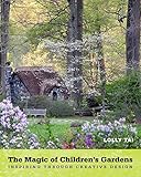 The Magic of Children's Gardens: Inspiring Through Creative Design by Lolly Tai