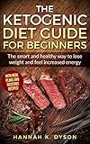 Ketogenic Diet: The Ketogenic Diet Guide for Beginners: The smart and healthy way to lose weight and by Hannah K. Dyson