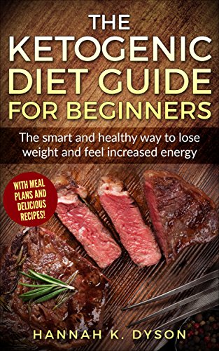 Ketogenic Diet: The Ketogenic Diet Guide for Beginners: The smart and healthy way to lose weight and by Hannah K. Dyson