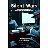Silent Wars: Espionage, Sabotage, and the Covert Battles in Cyberspace (Cybersecurity)