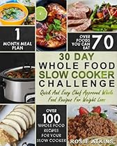 30 Day Whole Food Slow Cooker Challenge: Whole Food Recipes For Your Slow Cooker – Quick And Easy Chef Approved Whole Food Recipes For Weight Loss (Slow Cooker Cookbook) 30 Day Whole Food Slow Cooker Challenge: Whole Food Recipes For Your Slow Cooker – Quick And Easy Chef Approved Whole Food Recipes For Weight Loss (Slow Cooker Cookbook)