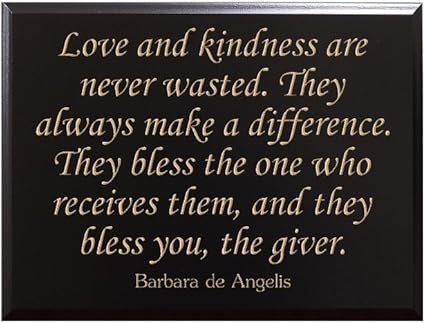 Love And Kindness Are Never Wasted They Always Make A Difference They Bless The One Who