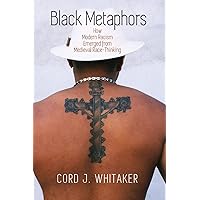 Black Metaphors: How Modern Racism Emerged from Medieval Race-Thinking (The Middle Ages Series)
