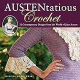 Austentatious Crochet: 36 Contemporary Designs from the World of Jane Austen by
