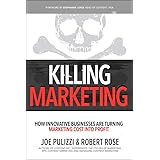 Killing Marketing: How Innovative Businesses Are Turning Marketing Cost Into Profit
