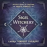 Sigil Witchery: A Witch's Guide to Crafting Magick Symbols