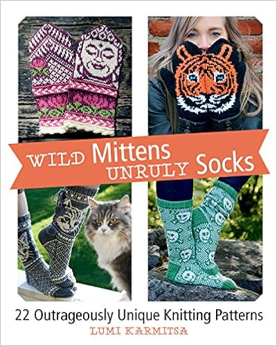 Wild Mittens and Unruly Socks: 22 Outrageously Unique Knitting Patterns Wild Mittens and Unruly Socks: 22 Outrageously Unique Knitting Patterns
