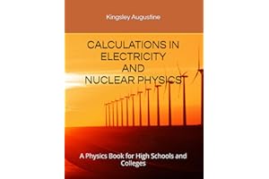 CALCULATIONS IN ELECTRICITY AND NUCLEAR PHYSICS: A Physics Book for High Schools and Colleges