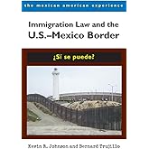 Immigration Law and the U.S.–Mexico Border: ¿Sí se puede? (The Mexican American Experience)