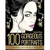100 Gorgeous Portraits Coloring Book For Adults: 100 Best Portraits Collection From Rachel Mintz Books, Color Beautiful Women, Stunning Girls Beauty