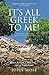 It's All Greek To Me: A Tale of a Mad Dog and and Englishman, Ruins, Retsina and Real Greeks
