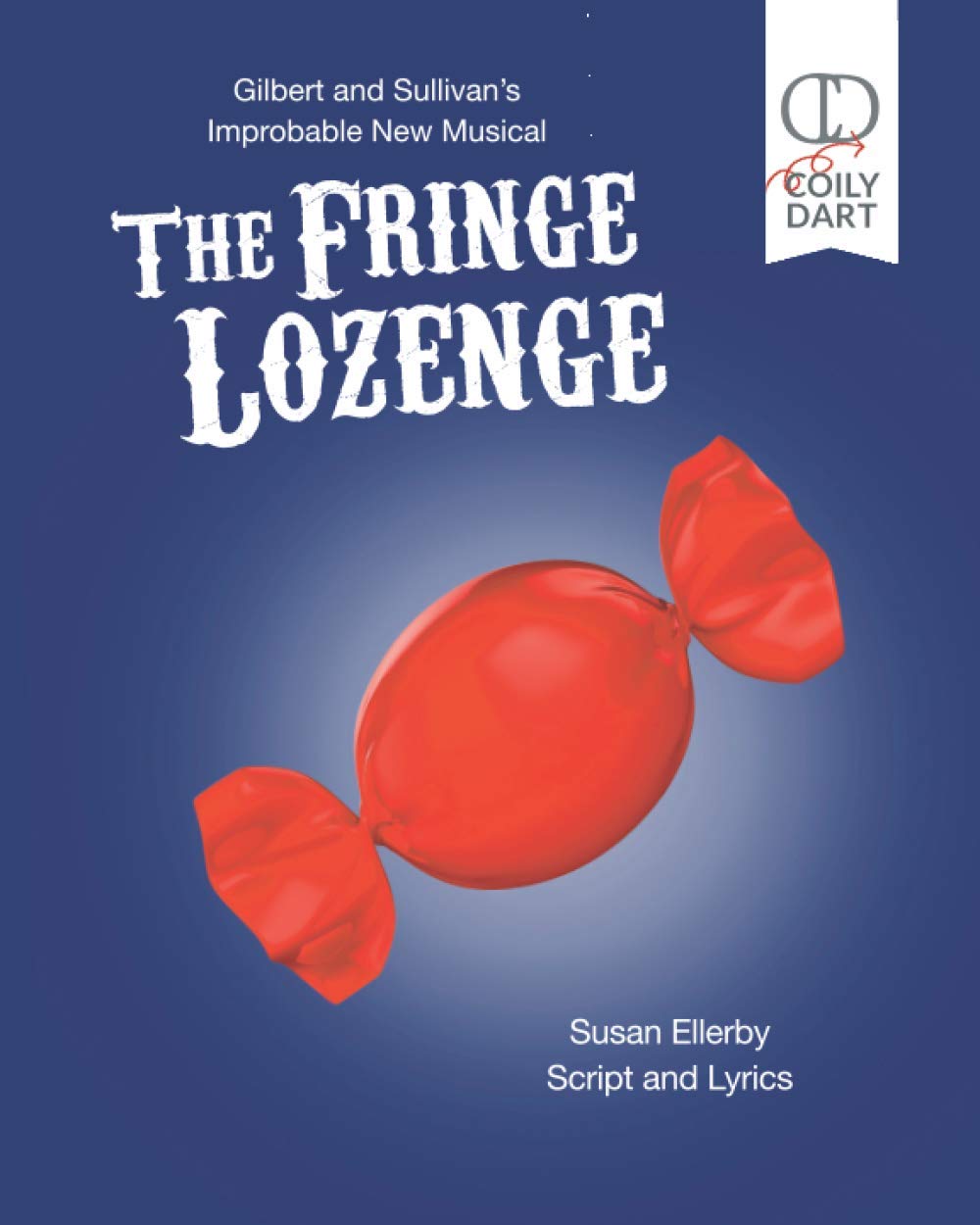Gilbert and Sullivan's Improbable New Musical: The Fringe Lozenge: Script and Lyrics