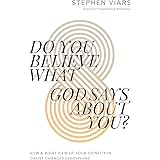 Do You Believe What God Says About You?: How a Right View of Your Identity in Christ Changes Everything
