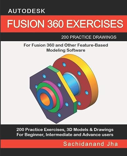 Download AUTODESK FUSION 360 EXERCISES: 200 Practice Drawings For FUSION 360 and Other Feature-Based Modeling Software PDF