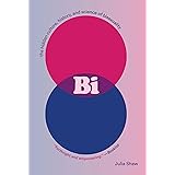 Bi: The Hidden Culture, History, and Science of Bisexuality