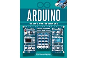 Arduino Basics for Beginners: Learn Step By Step To Build Creative Projects With Microcontrollers Using Hands On Electronics 