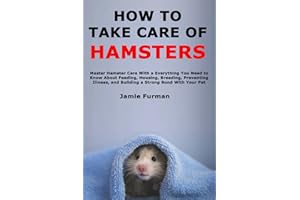 How to Take Care of Hamsters: Master Hamster Care With a Everything You Need to Know About Feeding, Housing, Breeding, Preven