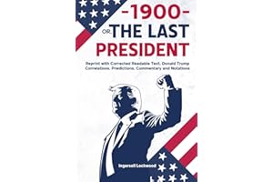 —1900— OR, THE LAST PRESIDENT: Reprint with Corrected Readable Text, Donald Trump Correlations, Predictions, Commentary and N