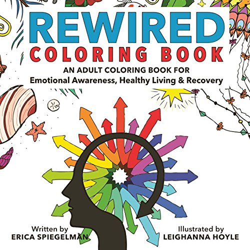 Rewired Adult Coloring Book: An Adult Coloring Book for Emotional Awareness, Healthy Living  &  Recovery