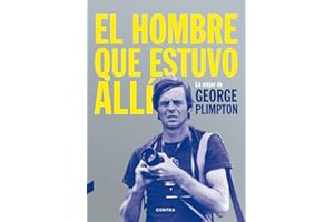 El hombre que estuvo allí: Lo mejor de George Plimpton (Spanish Edition)