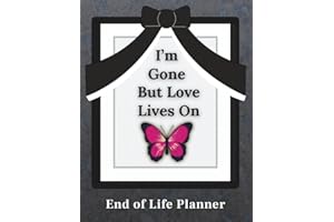 I'm Gone But Love Lives On: End of Life Planner: A Simple Estate Planning Workbook for Important Information, Funeral Arrangements and Special Messages