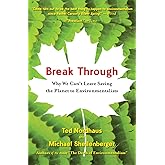 Break Through: Why We Can't Leave Saving the Planet to Environmentalists