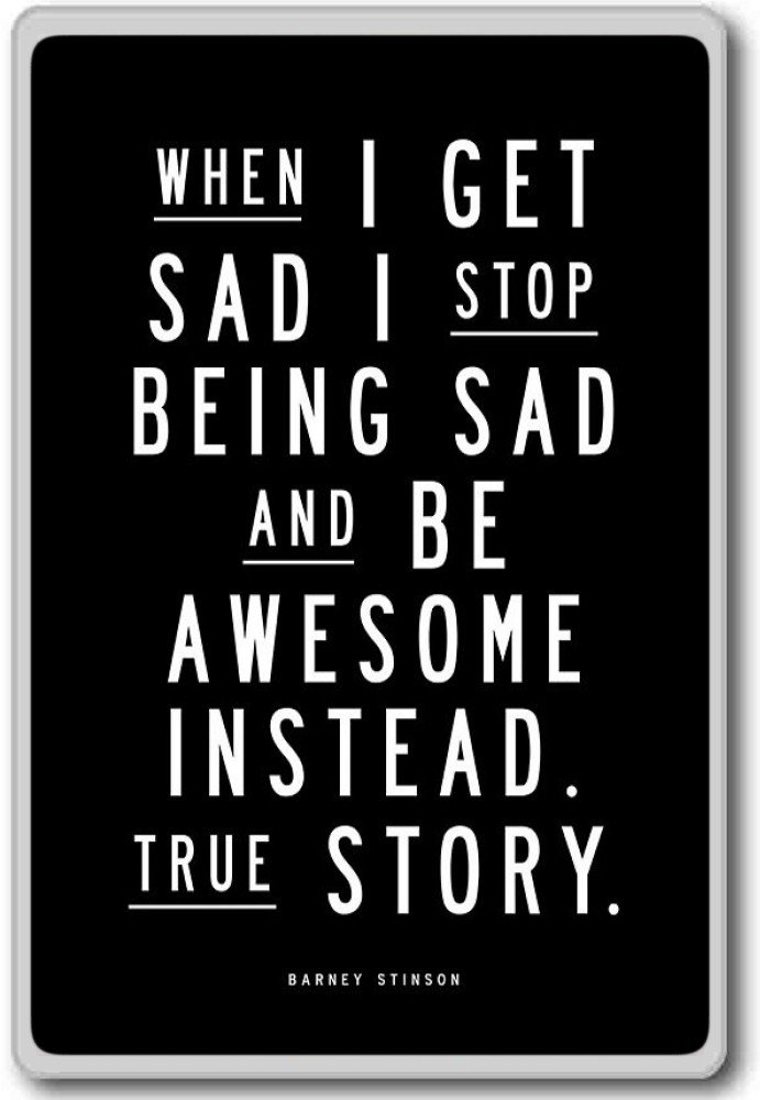 When im sad i stop being sad and be awesome instead. Nail quotes. When i get sad i stop being sad and be awesome instead. барни стинсон true story. When i get sad i stop being sad and be awesome instead.