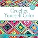 Crochet Yourself Calm: 50 Motifs & 15 Projects for Mindful Relaxation