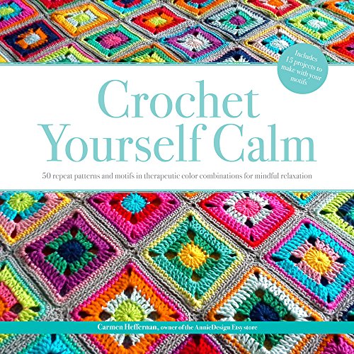 Crochet Yourself Calm: 50 Motifs & 15 Projects for Mindful Relaxation