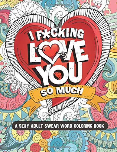 Amazon Com I F Cking Love You So Much A Sexy Sassy Swear Word Adult Coloring Book Sweary Color Fun Witty And Wise Gritty Books