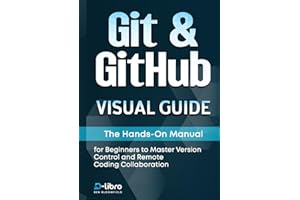 Git & GitHub Visual Guide: The Hands-On Manual for Complete Beginners to Master Version Control and Remote Coding Collaborati