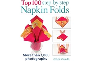 Top 100 Step-by-Step Napkin Folds: More Than 1,000 Photographs
