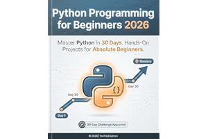 Python Programming for Beginners 2026: The Complete Step-by-Step Guide to Master Python in 30 Days with Hands-On Projects, Re