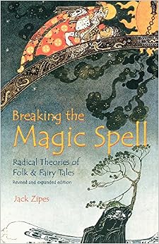 Breaking the Magic Spell: Radical Theories of Folk and Fairy Tales Breaking the Magic Spell: Radical Theories of Folk and Fairy Tales
