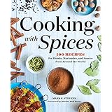 Cooking with Spices: 100 Recipes for Blends, Marinades, and Sauces from Around the World