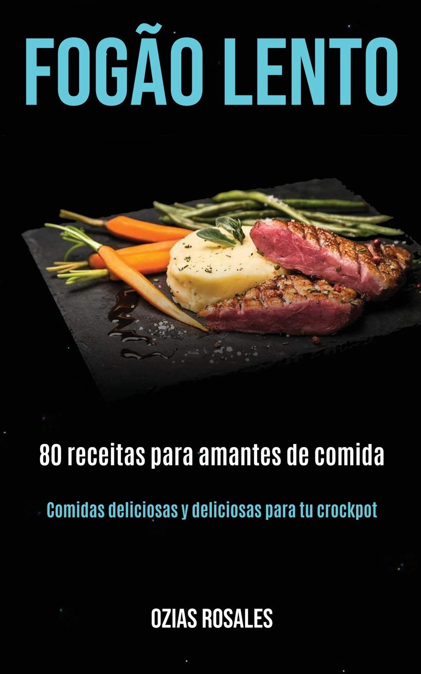 Fogao Lento 80 Receitas Para Amantes De Comida Comidas Deliciosas Y Deliciosas Para Tu Crockpot Portuguese Edition Rosales Ozias Amazon Com Books